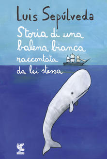 Luis Sepúlveda Storia di una balena bianca raccontata da lei stessa